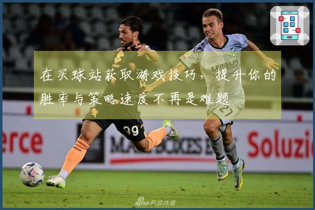在买球站获取游戏技巧，提升你的胜率与策略速度不再是难题